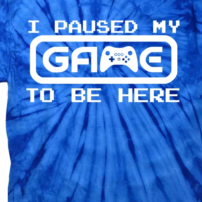 Geek Gamer Gift I Paused My Game To Be Here Cute Gift Tie-Dye T-Shirt