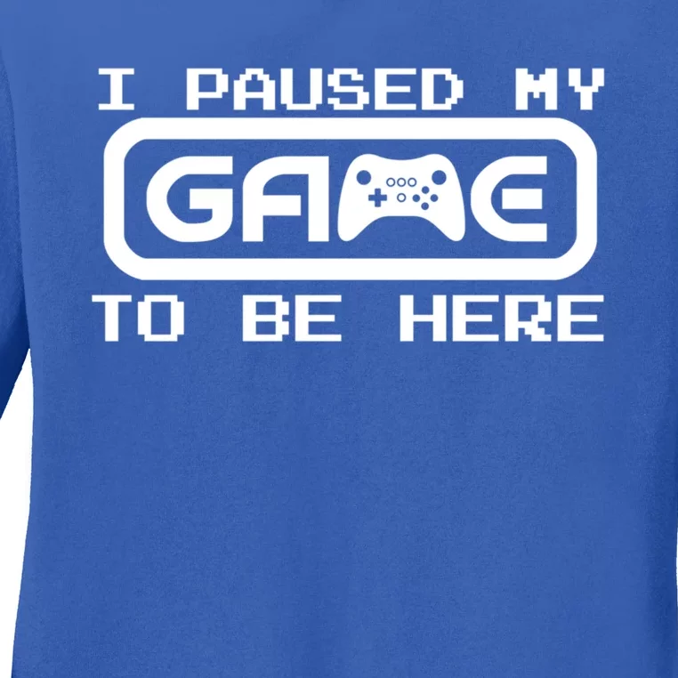 Geek Gamer Gift I Paused My Game To Be Here Cute Gift Ladies Long Sleeve Shirt