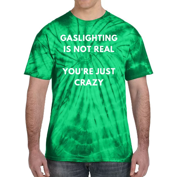 Gaslight Gaslighting Gatekeep Is Not Real You Are Crazy Lone Tie-Dye T-Shirt