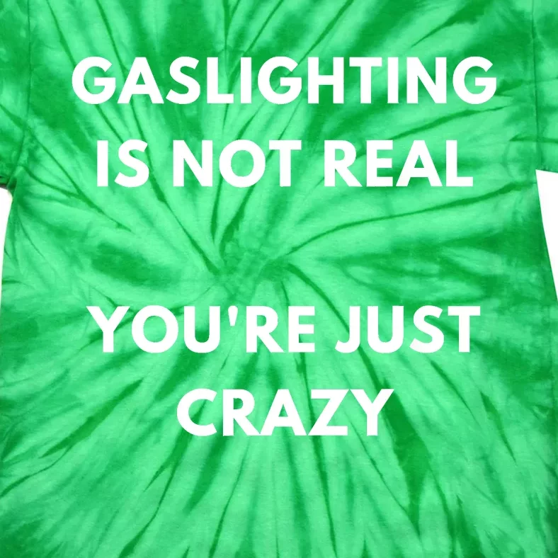 Gaslight Gaslighting Gatekeep Is Not Real You Are Crazy Lone Tie-Dye T-Shirt