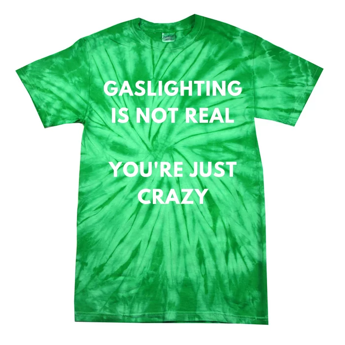 Gaslight Gaslighting Gatekeep Is Not Real You Are Crazy Lone Tie-Dye T-Shirt