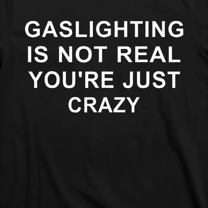 Gaslight Gaslighting Gatekeep Is Not Real You Are Crazy T-Shirt