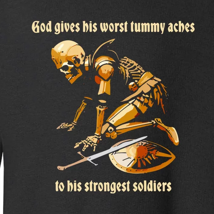 God Gives His Worst Tummy Aches To His Strongest Soldiers Toddler Sweatshirt