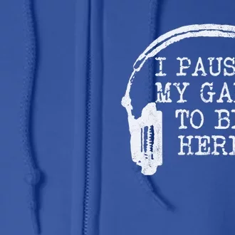 Gaming Gamer I Paused My Game To Be Here Great Gift Full Zip Hoodie