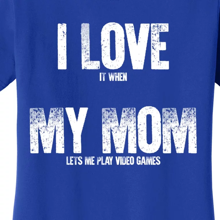 Gaming Gamer I Love It When My Mom Lets Me Play Video Games Cool Gift Women's T-Shirt