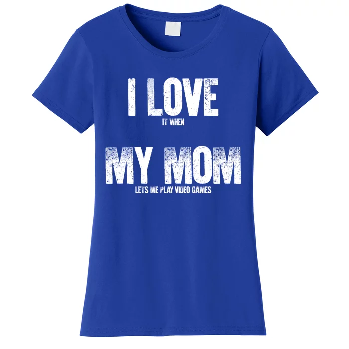 Gaming Gamer I Love It When My Mom Lets Me Play Video Games Cool Gift Women's T-Shirt