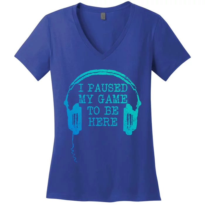 Gaming Gamer I Paused My Game To Be Here Gift Women's V-Neck T-Shirt