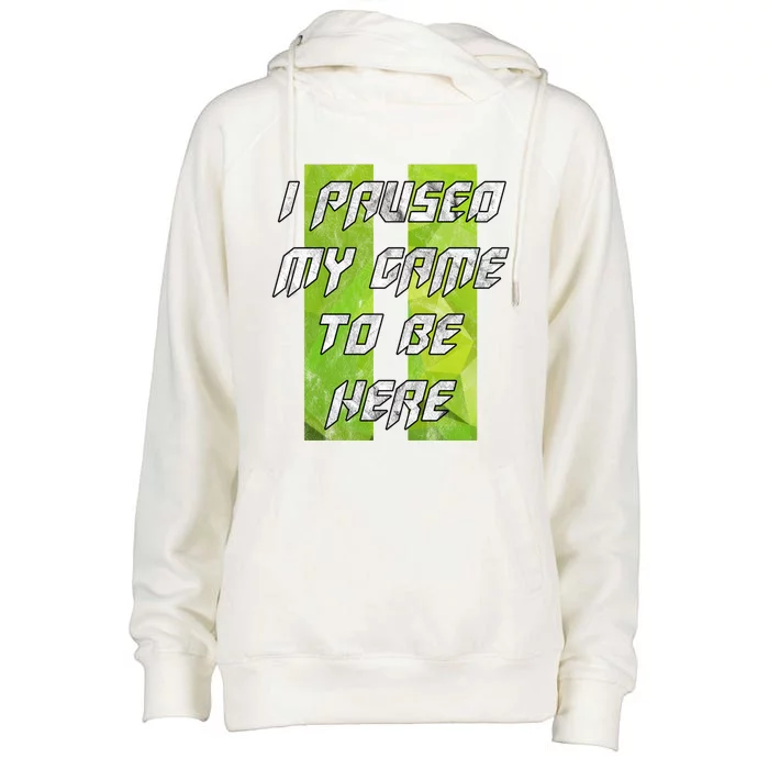 Gamer Gift I Paused My Game To Be Here Gift Womens Funnel Neck Pullover Hood