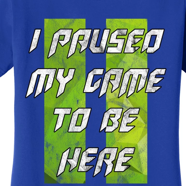 Gamer Gift I Paused My Game To Be Here Gift Women's T-Shirt