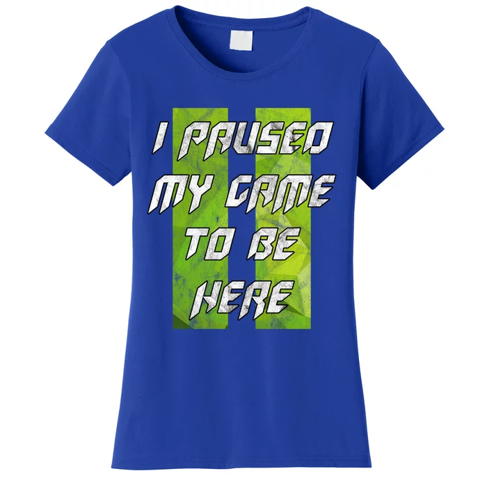 Gamer Gift I Paused My Game To Be Here Gift Women's T-Shirt