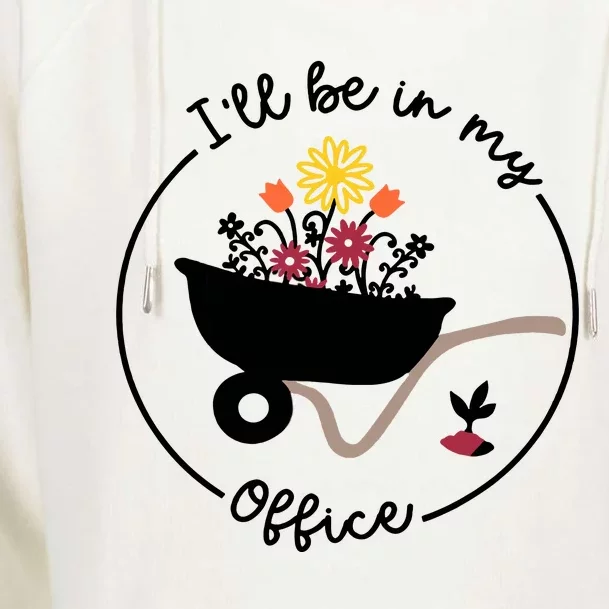 Gardener Gardening I'll Be In My Office Womens Funnel Neck Pullover Hood