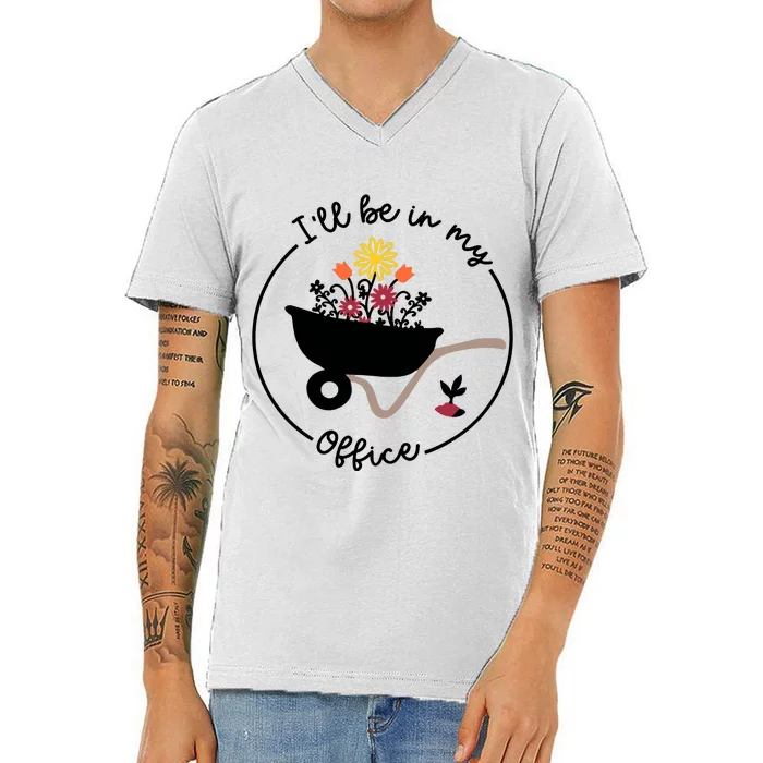 Gardener Gardening I'll Be In My Office V-Neck T-Shirt