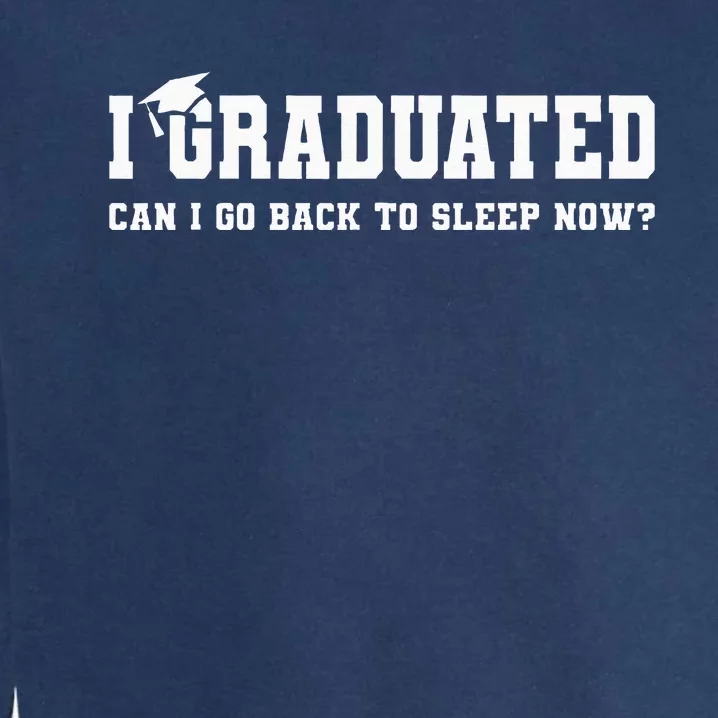 Graduation Gifts I Graduated Can I Go Back To Sleep Grad Garment-Dyed Sweatshirt