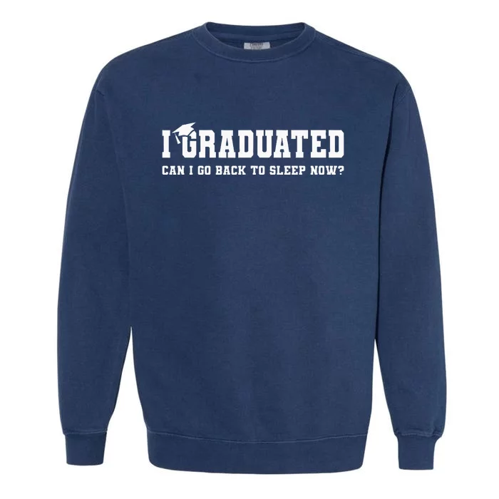 Graduation Gifts I Graduated Can I Go Back To Sleep Grad Garment-Dyed Sweatshirt