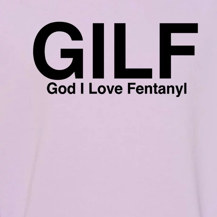 Gilf God I Love Fentanyl Garment-Dyed Sweatshirt