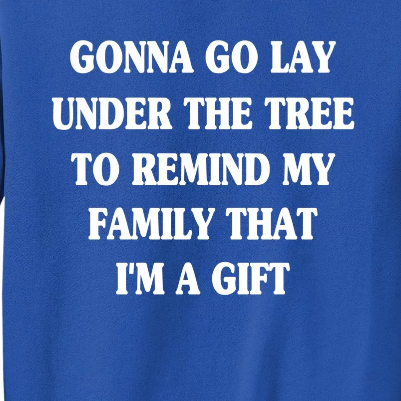 Gonna Go Lay Under The Tree To Remind My Family Funny Xmas Funny Gift Tall Sweatshirt