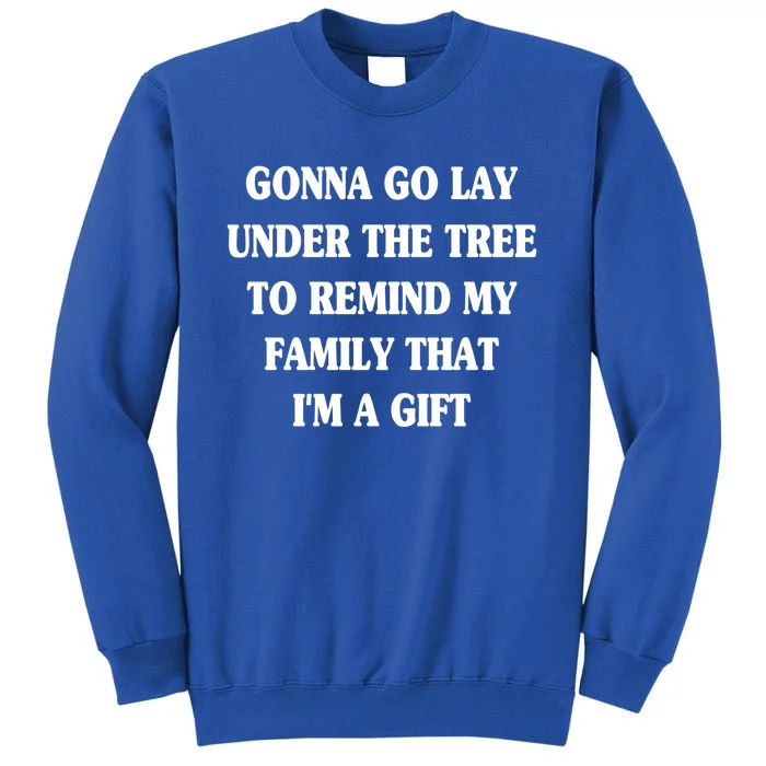 Gonna Go Lay Under The Tree To Remind My Family Funny Xmas Funny Gift Tall Sweatshirt