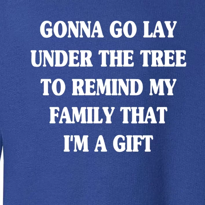 Gonna Go Lay Under The Tree To Remind My Family Funny Xmas Funny Gift Toddler Sweatshirt