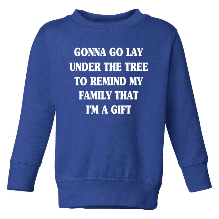 Gonna Go Lay Under The Tree To Remind My Family Funny Xmas Funny Gift Toddler Sweatshirt