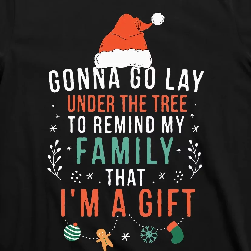 Gonna Go Lay Under The Tree to Remind My Family I'm a Gift T-Shirt