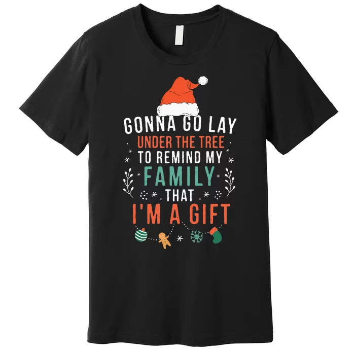 Gonna Go Lay Under The Tree to Remind My Family I'm a Gift Premium T-Shirt