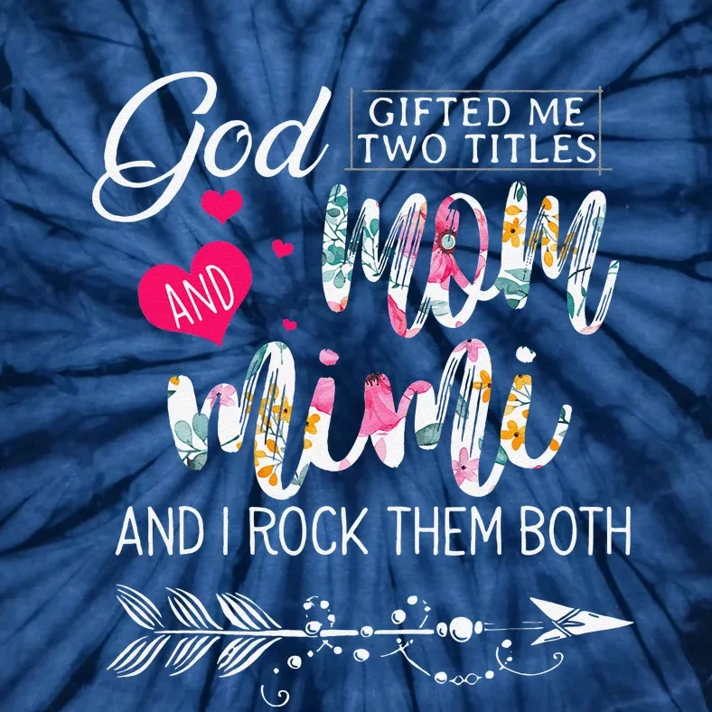 God Gifted Me Two Titles Mom And Mimi Flower MotherS Day Tie-Dye T-Shirt