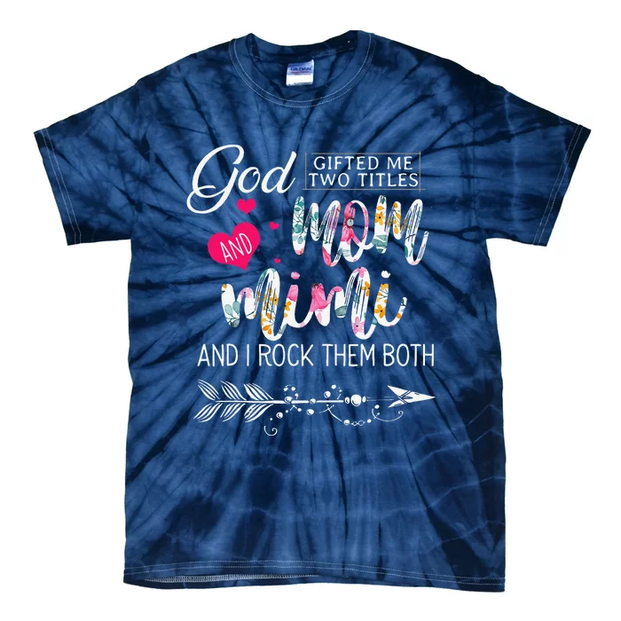 God Gifted Me Two Titles Mom And Mimi Flower MotherS Day Tie-Dye T-Shirt