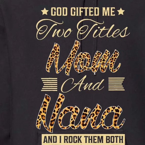 God Gifted Me Two Titles Mom Nana Leopard Mother's Day Premium Hoodie