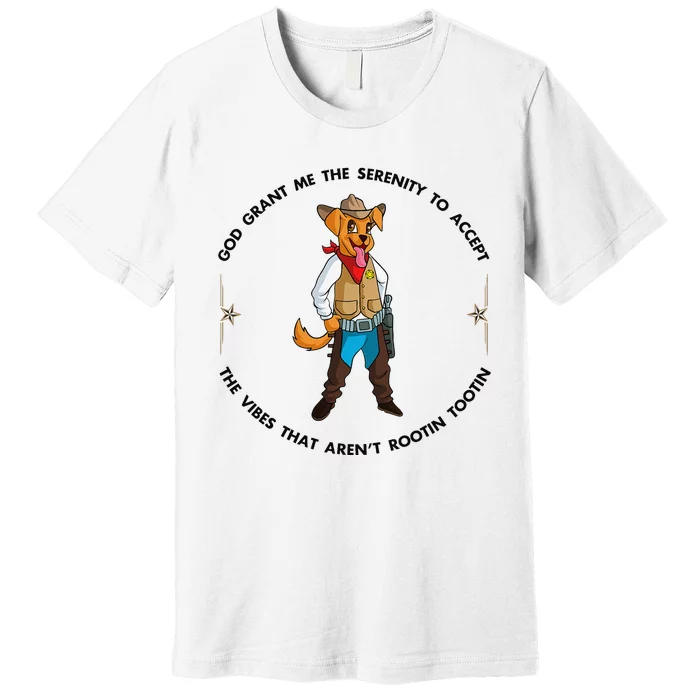 God grant me serenity to accept vibes Aren't Rootin Tootin Premium T-Shirt