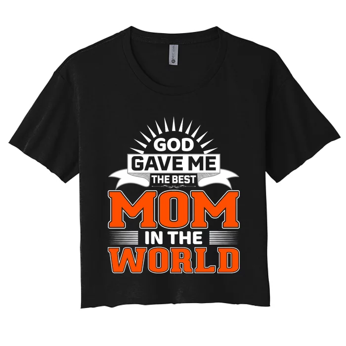 God Gave Me The Best Mom In The World Women's Crop Top Tee