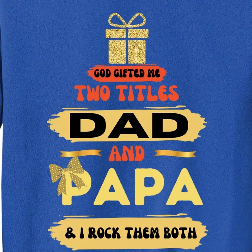 God Gifted Me Two Titles Dad And Papa I Rock My Dad And Papa Gift Tall Sweatshirt