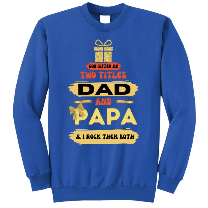 God Gifted Me Two Titles Dad And Papa I Rock My Dad And Papa Gift Tall Sweatshirt