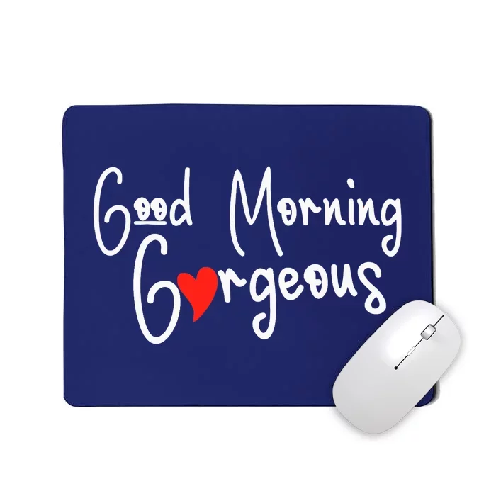 Gorgeous Good Morning Gorgeous With Heart Compliment Mousepad