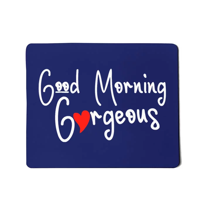 Gorgeous Good Morning Gorgeous With Heart Compliment Mousepad