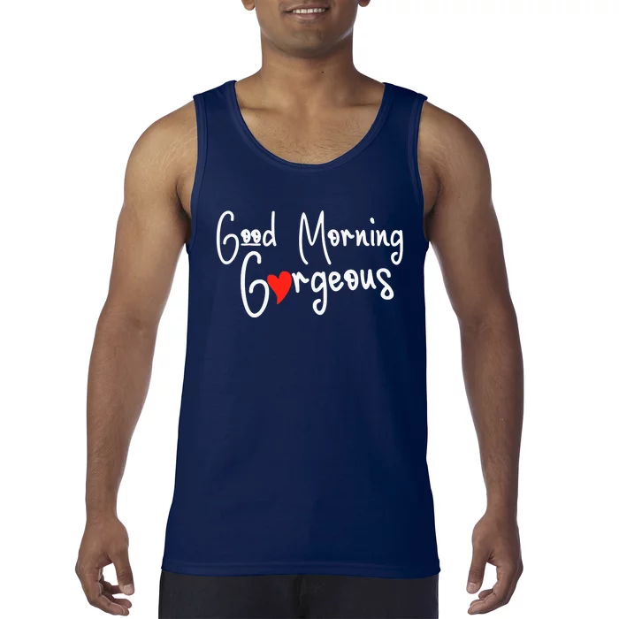 Gorgeous Good Morning Gorgeous With Heart Compliment Tank Top