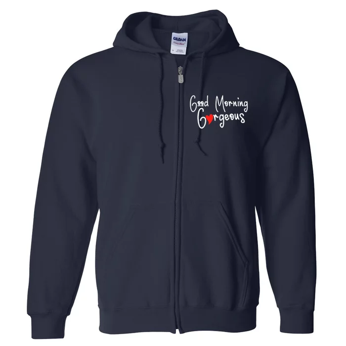 Gorgeous Good Morning Gorgeous With Heart Compliment Full Zip Hoodie