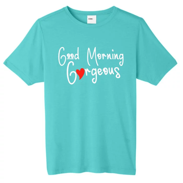 Gorgeous Good Morning Gorgeous With Heart Compliment ChromaSoft Performance T-Shirt