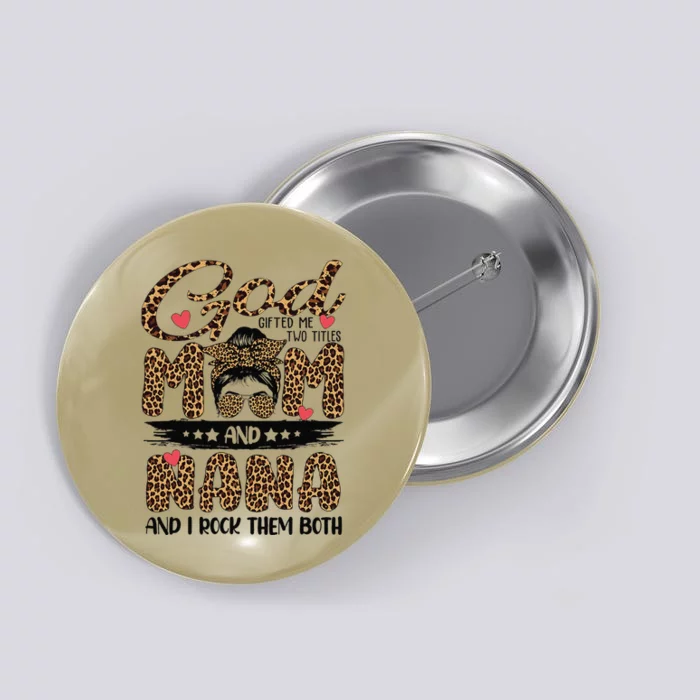 God Gifted Me Two Titles Mom And Nana Leopard Mother's Day Button