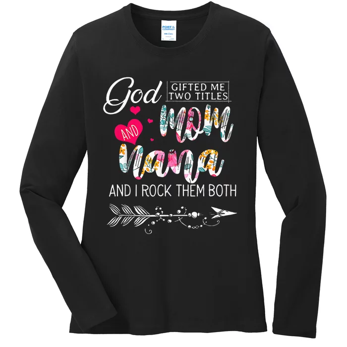 God Gifted Me Two Titles Mom And Nana Flower Mothers Day Ladies Long Sleeve Shirt