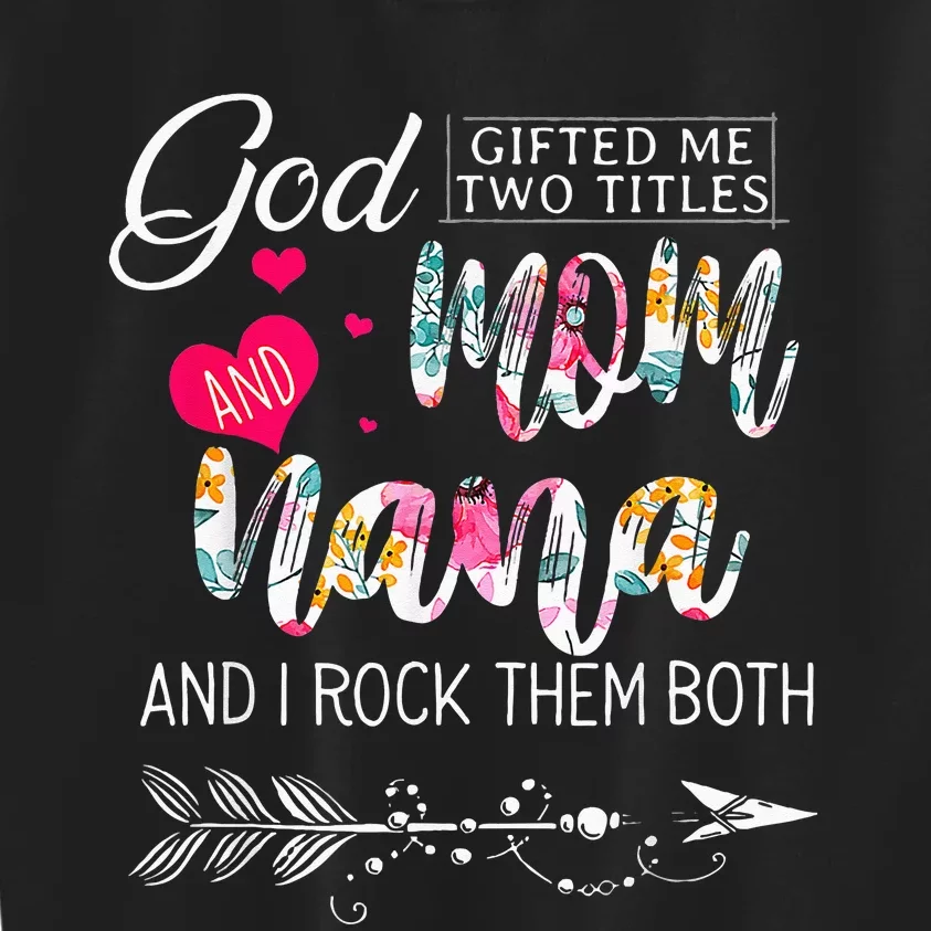 God Gifted Me Two Titles Mom And Nana Flower Mothers Day Kids Sweatshirt