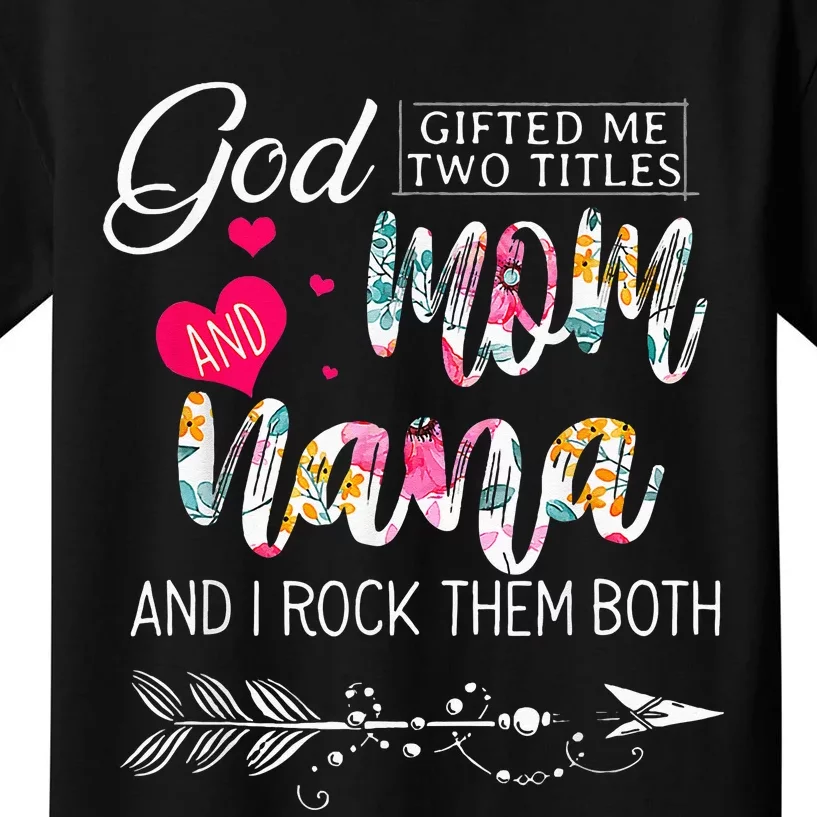 God Gifted Me Two Titles Mom And Nana Flower Mothers Day Kids T-Shirt