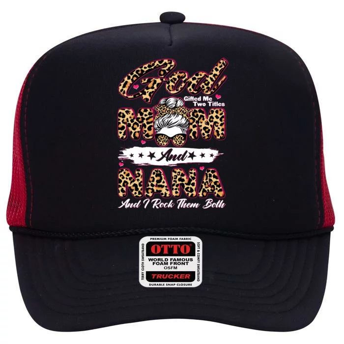 God Gifted Me Two Titles Mom And Nana High Crown Mesh Trucker Hat