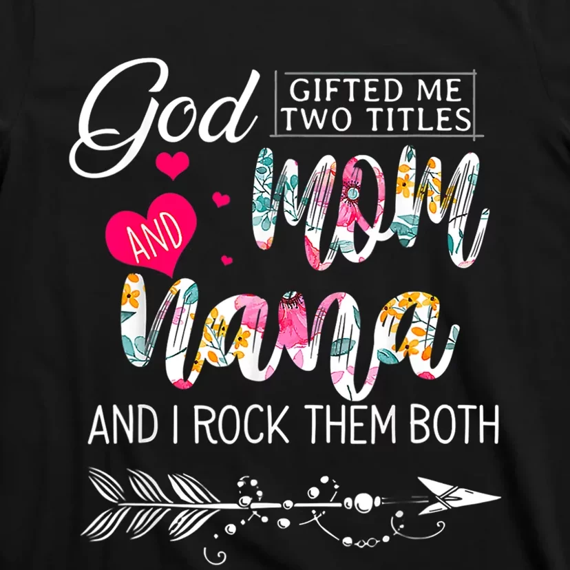 God Gifted Me Two Titles Mom And Nana Flower Mother's Day T-Shirt