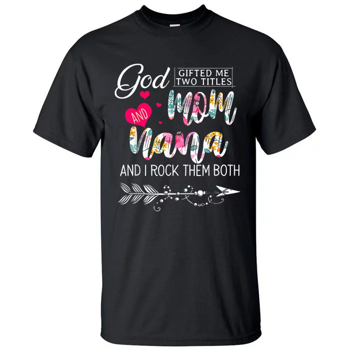 God Gifted Me Two Titles Mom And Nana Flower Mother's Day Tall T-Shirt