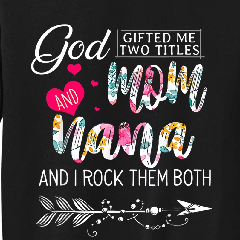 God Gifted Me Two Titles Mom And Nana Flower Mother's Day Tall Sweatshirt