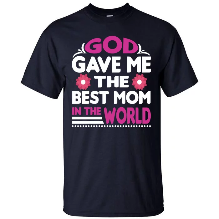 God Gave Me The Best Mom In The World Tall T-Shirt