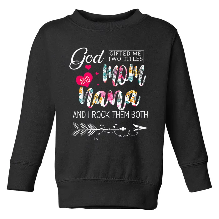 God Gifted Me Two Titles Mom And Nana Flower Mothers Day Toddler Sweatshirt