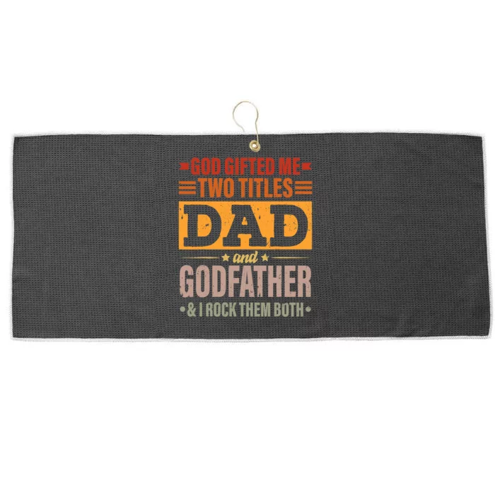 God Gifted Me Two Titles Dad And Godfather Fathers Day Large Microfiber Waffle Golf Towel