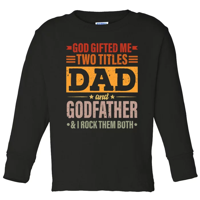 God Gifted Me Two Titles Dad And Godfather Fathers Day Toddler Long Sleeve Shirt