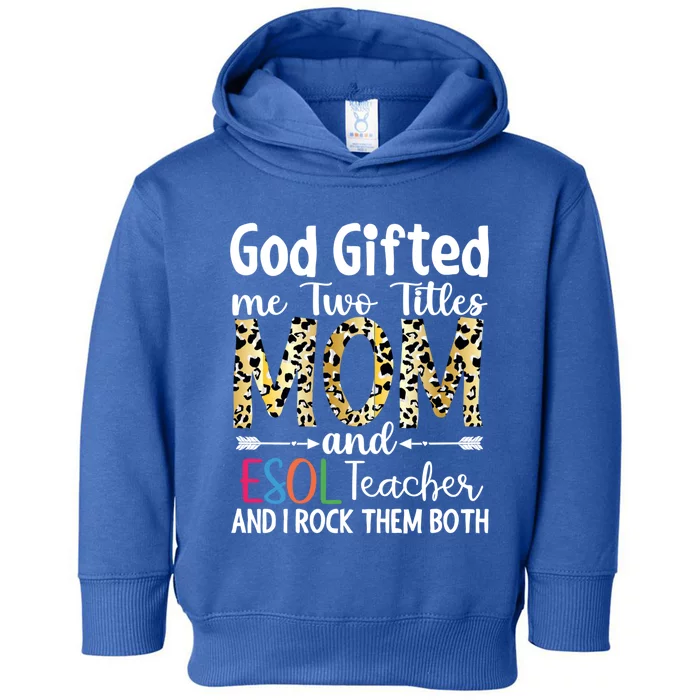 God Gifted Me Two Titles Mom And Esol Teacher Great Gift Toddler Hoodie